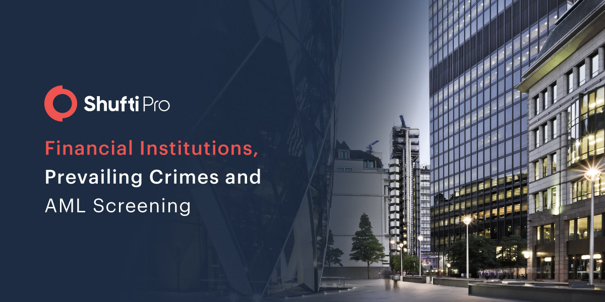 Financial Institutions and Prevailing Crimes – How Shufti’s AML Screening Solution can Help