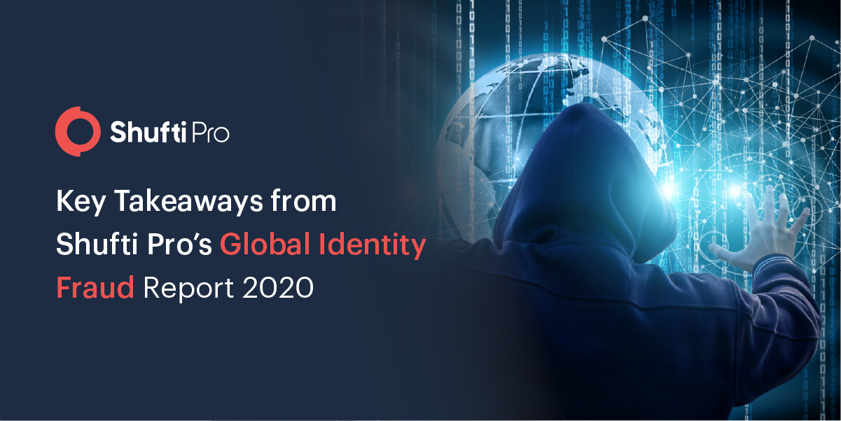 Key Takeaways from Shufti’s Global Identity Fraud Report 2020 Key Takeaways from Shufti’s Global Identity Fraud Report 2020