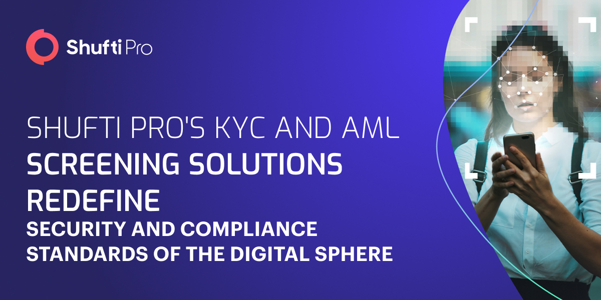 Shufti’s KYC and AML Screening Solutions Redefine Security and Compliance Standards of the Digital Sphere Shufti’s KYC and AML Screening Solutions Redefine Security and Compliance Standards of the Digital Sphere
